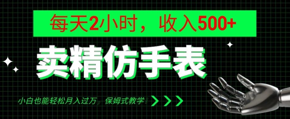 卖精仿手表，每天2小时，收入500+，小白也能轻松月入过万，保姆式教学！-桀创项目掘金社