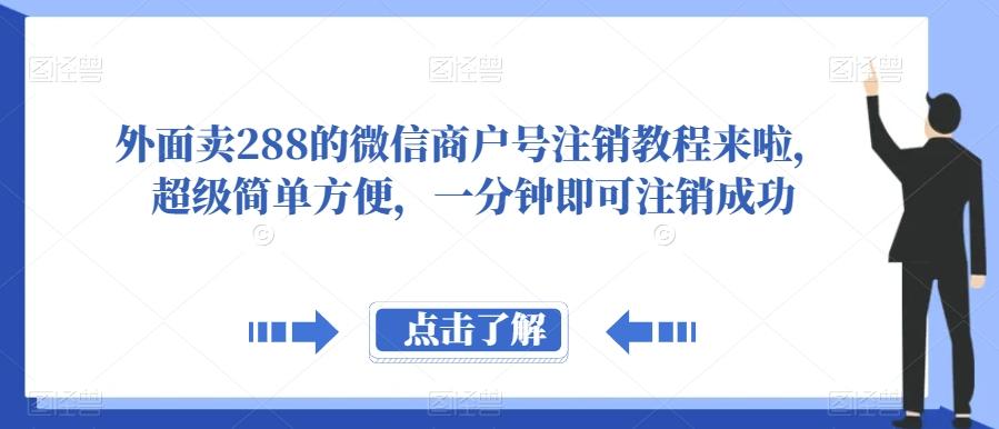 外面卖288的微信商户号注销教程来啦，超级简单方便，一分钟即可注销成功【揭秘】-桀创项目掘金社