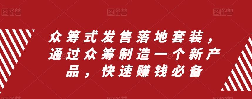 众筹式发售落地套装，通过众筹制造一个新产品，快速赚钱必备-桀创项目掘金社