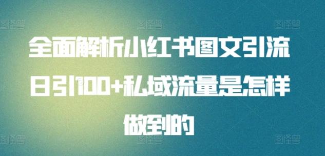 全面解析小红书图文引流日引100+私域流量是怎样做到的【揭秘】-桀创项目掘金社