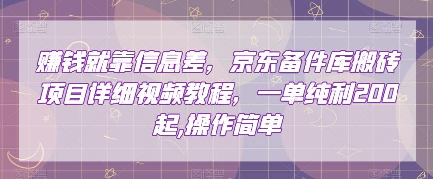 赚钱就靠信息差，京东备件库搬砖项目详细视频教程，一单纯利200，操作简单【揭秘】-桀创项目掘金社