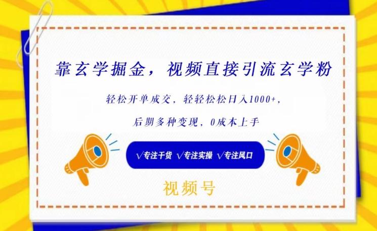 靠玄学掘金，视频直接引流玄学粉， 轻松开单成交，后期多种变现，0成本上手【揭秘】-桀创项目掘金社