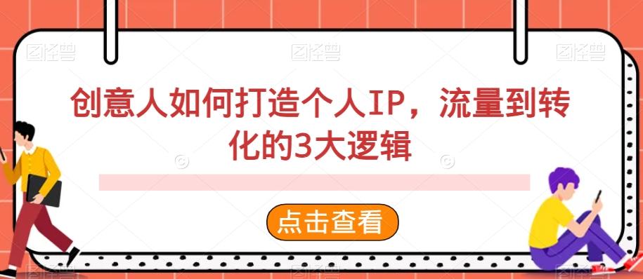 创意人如何打造个人IP，流量到转化的3大逻辑-桀创项目掘金社