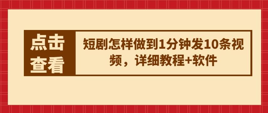 短剧怎样做到1分钟发10条视频，详细教程+软件-桀创项目掘金社