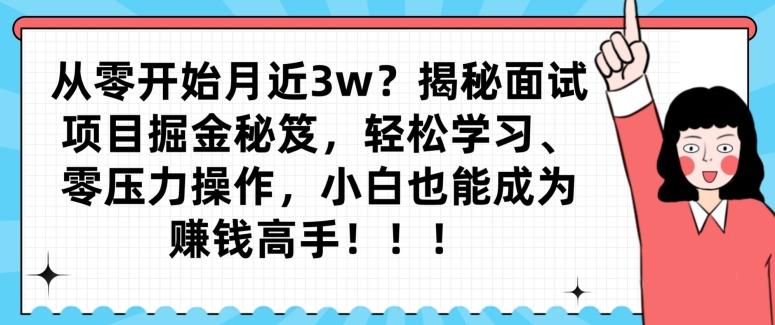 从零开始月近3w？揭秘面试项目掘金秘笈，轻松学习、零压力操作，小白也能成为赚钱高手-桀创项目掘金社