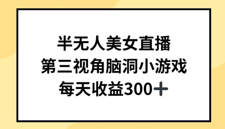 半无人美女直播，第三视角脑洞小游戏，每天收益300+【揭秘】-桀创项目掘金社
