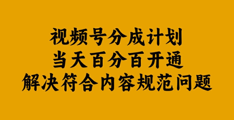视频号分成计划当天百分百开通解决符合内容规范问题【揭秘】-桀创项目掘金社