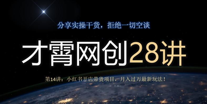 才霄网创28讲第14讲：小红书开店带货项目，月入过万最新玩法！-桀创项目掘金社