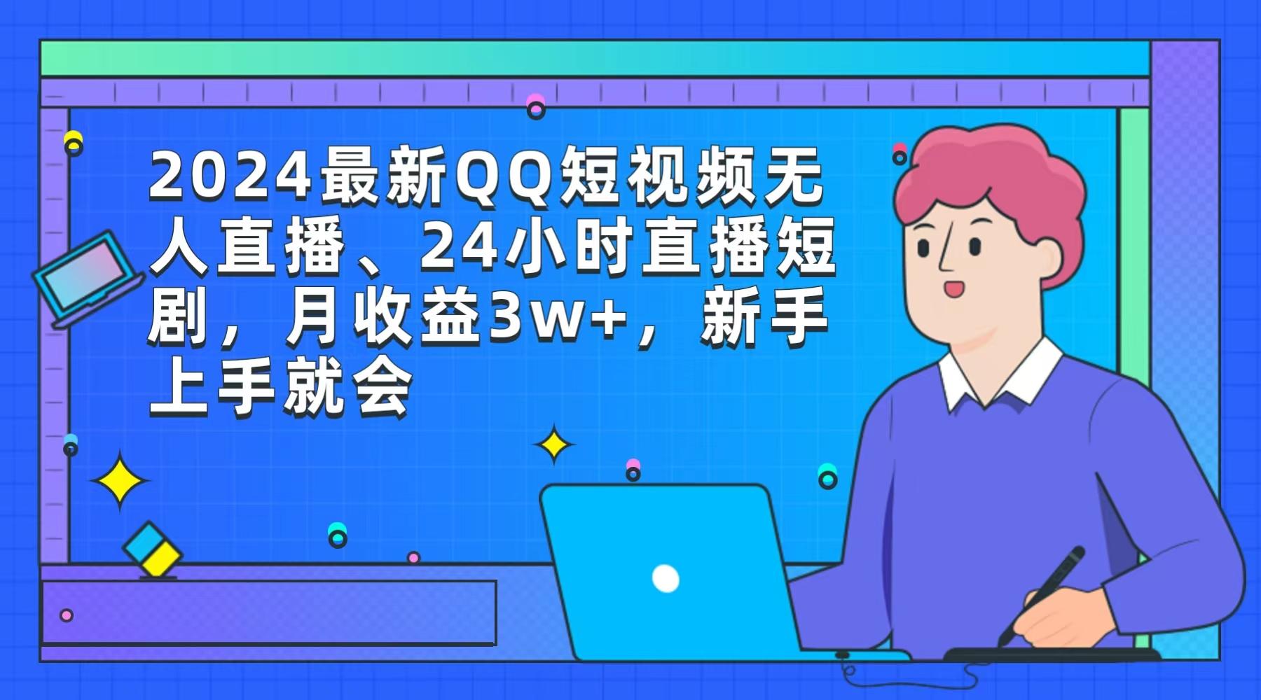 (9378期)2024最新QQ短视频无人直播、24小时直播短剧，月收益3w+，新手上手就会-桀创项目掘金社