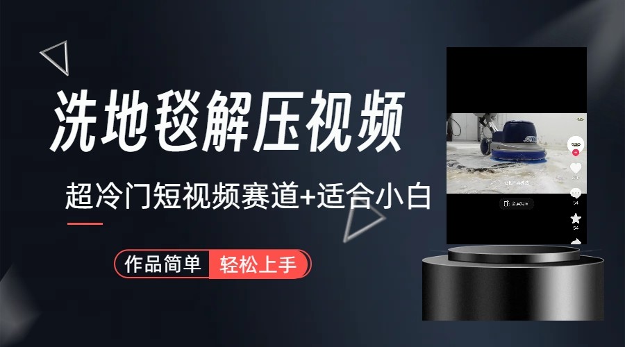 超冷门抖音赛道-清洗地毯解压视频-简单无脑怼作品-桀创项目掘金社
