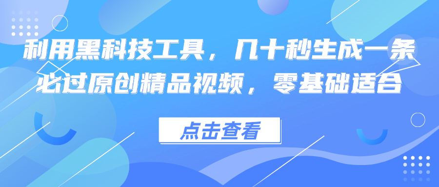 利用黑科技工具，几十秒生成一条必过原创精品视频，零基础适合-桀创项目掘金社