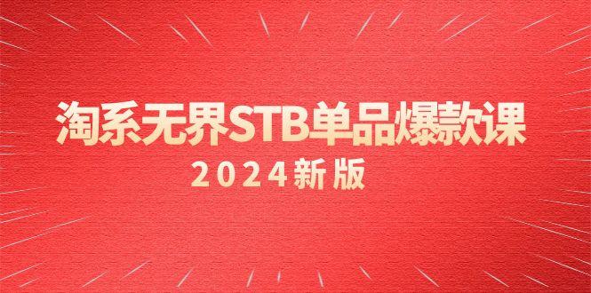 淘系 无界STB单品爆款课(2024)付费带动免费的核心逻辑，万相台无界关…-桀创项目掘金社
