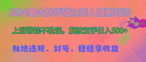 2024最火快手磁力无人播剧玩法，解放双手日入500+-桀创项目掘金社