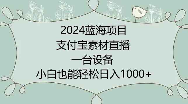 2024年蓝海项目，支付宝素材直播，无需出境，小白也能日入1000+ ，实操教程【揭秘】-桀创项目掘金社