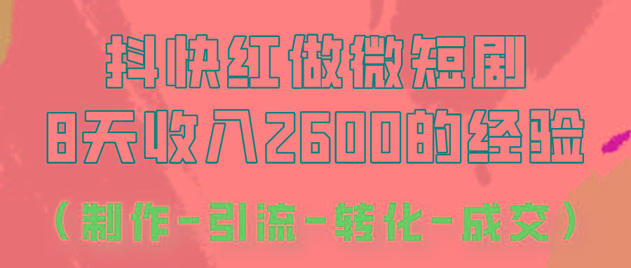 抖快做微短剧，8天收入2600+的实操经验，从前端设置到后期转化手把手教！-桀创项目掘金社