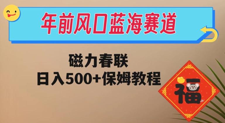 年前风口蓝海赛道，磁力春联，日入500+保姆教程-桀创项目掘金社
