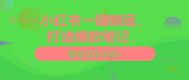 (9673期)小红书一键搬运，打造爆款笔记，轻松日引300+-桀创项目掘金社