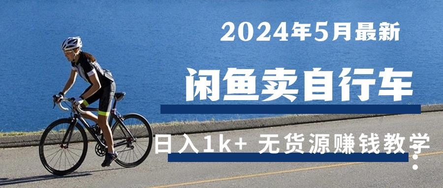 2024年5月闲鱼卖自行车日入1k+ 最新无货源赚钱教学-桀创项目掘金社