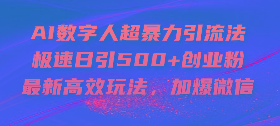 AI数字人超暴力引流法，极速日引500+创业粉，最新高效玩法，加爆微信-桀创项目掘金社