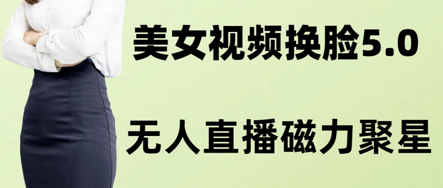 AI换脸美女玩法5.0，配合无人直播小铃铛超快变现-桀创项目掘金社