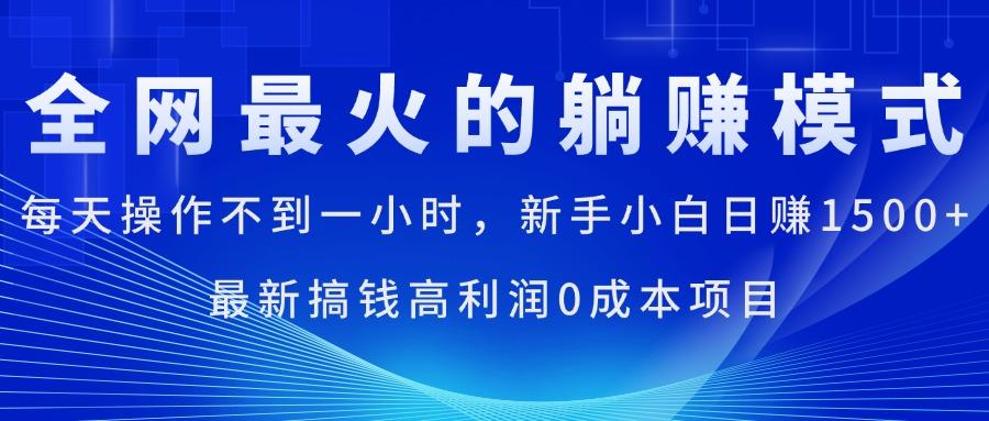 全网最火的躺赚模式，每天操作不到一小时，新手小白日赚1500+，最新搞…-桀创项目掘金社
