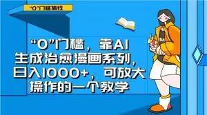 “0”门槛，靠AI生成治愈漫画系列，日入1000+，可放大操作的一个教学-桀创项目掘金社
