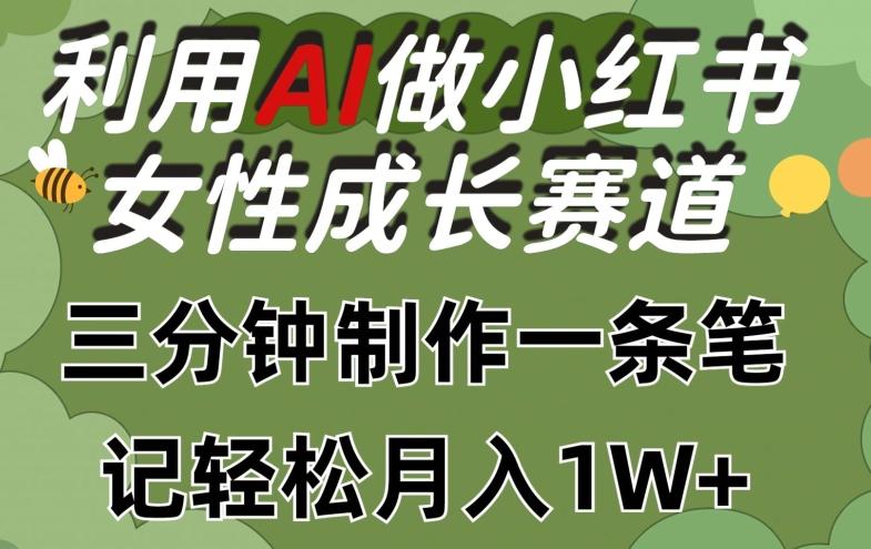 利用Ai做小红书女性成长赛道，三分钟制作一条笔记，轻松月入1w+【揭秘】-桀创项目掘金社