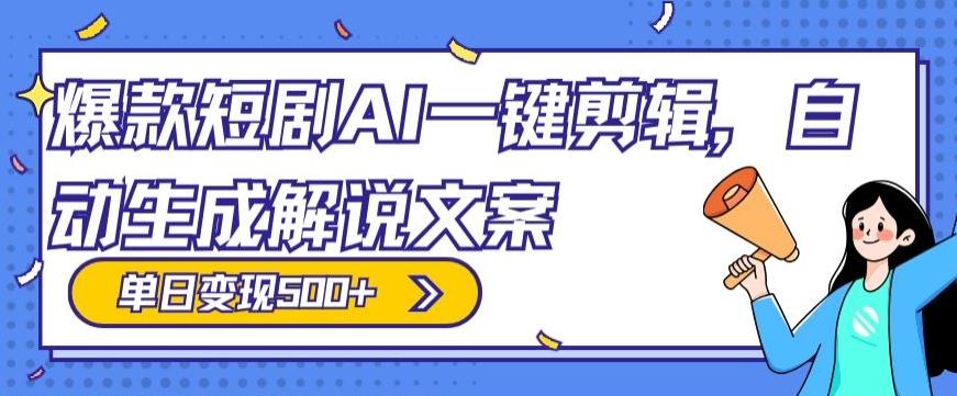 爆款短剧，AI一键剪辑，自动生成解说文案，条条过原创，日入500+（+附授权渠道+AI剪辑软件+短剧资源）-桀创项目掘金社