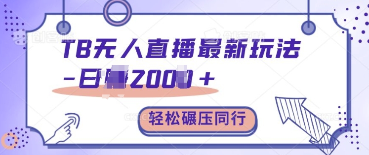 TB无人直播最新玩法轻松日入2k+，碾压同行，保姆级教学【揭秘】-桀创项目掘金社