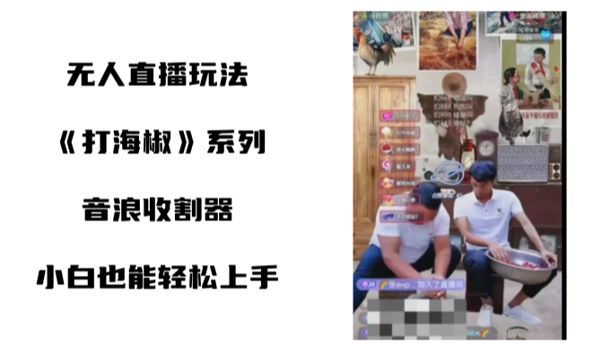 打海椒无人直播整蛊项目，小白轻松上手撸音浪收割器-桀创项目掘金社