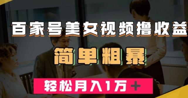 百家号美女视频撸收益，几分钟一条视频，轻松月入万元【揭秘】-桀创项目掘金社