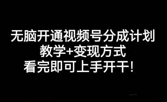 无脑开通视频号分成计划，教学+变现方式，看完即可上手开干!-桀创项目掘金社