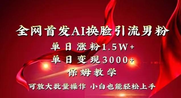 全网首发Ai换脸引流男粉，单日涨粉1.5w+，单日变现3000+，小白也能轻松上手拿结果【揭秘】-桀创项目掘金社