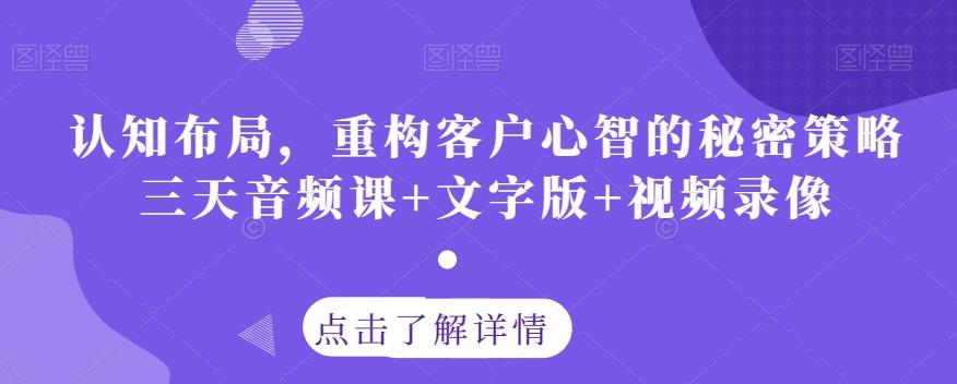 认知布局，重构客户心智的秘密策略三天音频课+文字版+视频录像-桀创项目掘金社