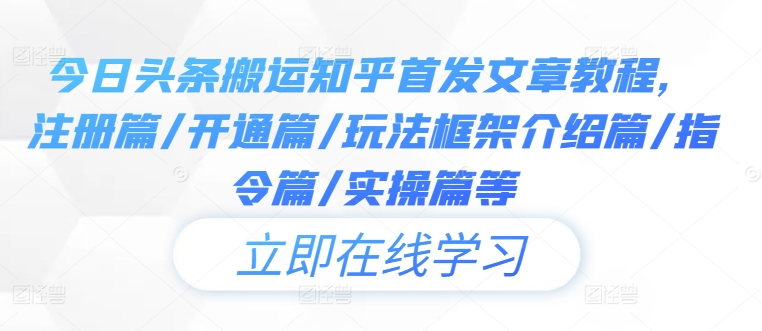 今日头条搬运知乎首发文章教程，注册篇/开通篇/玩法框架介绍篇/指令篇/实操篇等-桀创项目掘金社