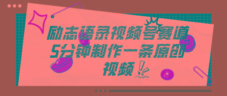 视频号励志语录赛道详解，5分钟一条，条条原创，轻松赚钱！-桀创项目掘金社