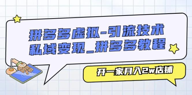 拼多多虚拟-引流技术与私域变现_拼多多教程：开一家月入2w店铺-桀创项目掘金社