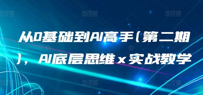 从0基础到AI高手(第二期)，AI底层思维 x 实战教学-桀创项目掘金社
