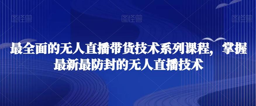 最全面的无人直播‮货带‬技术系‮课列‬程，掌握最新最防封的无人直播技术-桀创项目掘金社