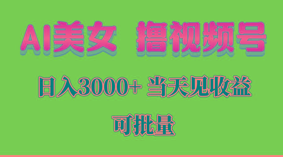 AI美女 撸视频号分成，当天见收益，日入3000+，可批量！！！-桀创项目掘金社