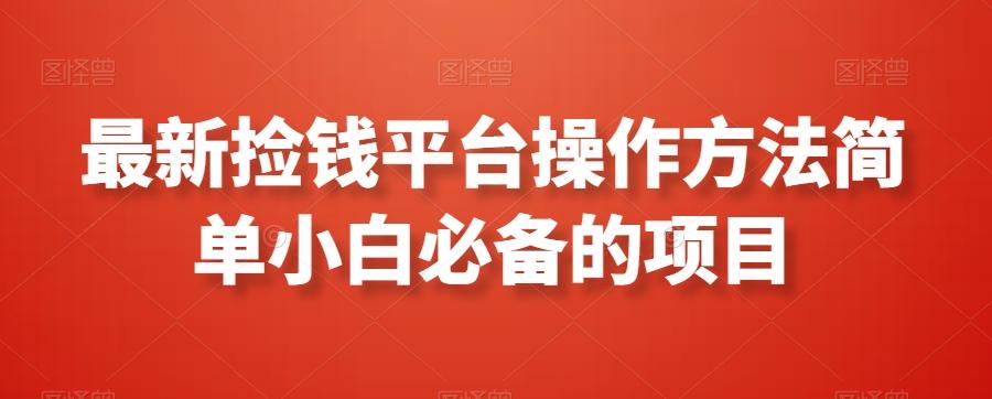 最新捡钱平台操作方法简单小白必备的项目-桀创项目掘金社