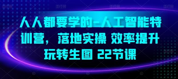 人人都要学的-人工智能特训营，落地实操 效率提升 玩转生图(22节课)-桀创项目掘金社