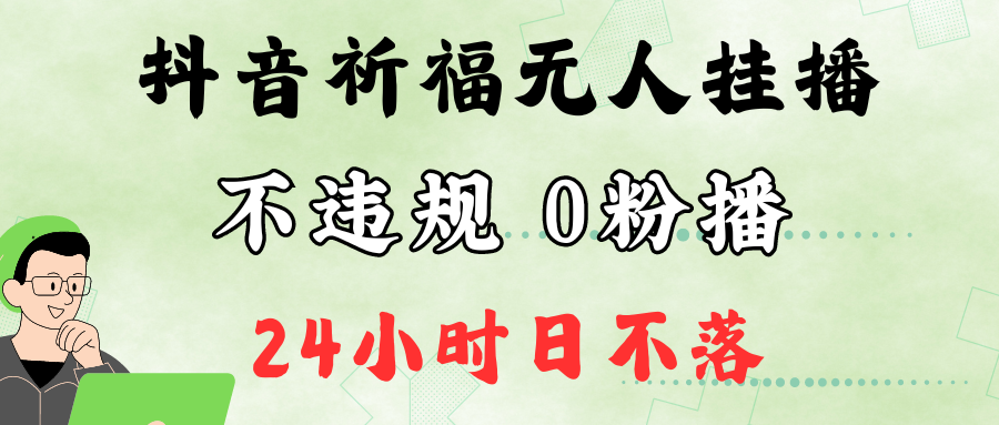 抖音最新祈福无人挂播，单日撸音浪收2万+0粉手机可开播，新手小白一看就会-桀创项目掘金社