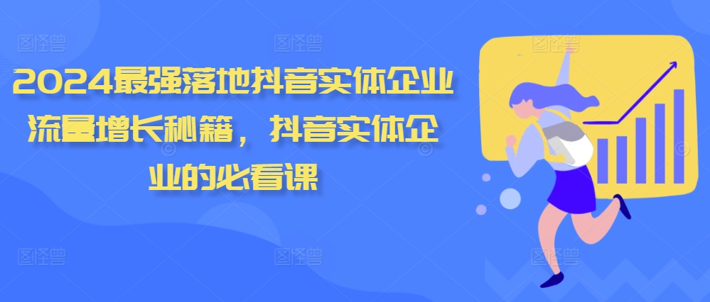 2024最强落地抖音实体企业流量增长秘籍，抖音实体企业的必看课-桀创项目掘金社