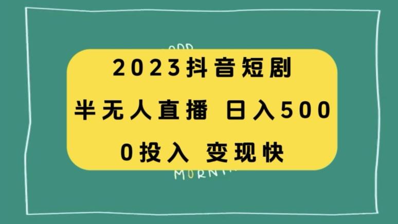 2023抖音短剧半无人直播，日入500+，附短剧素材和直播教程-桀创项目掘金社