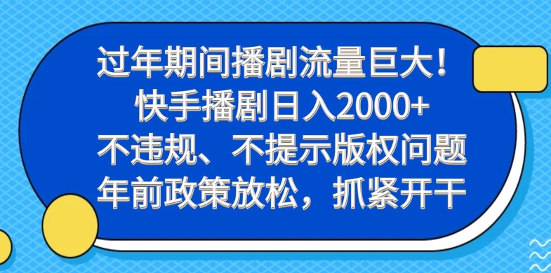 过年期间播剧流量巨大！快手播剧日入2000+，不违规、不提示版权问题，年前政策放松，抓紧开干-桀创项目掘金社