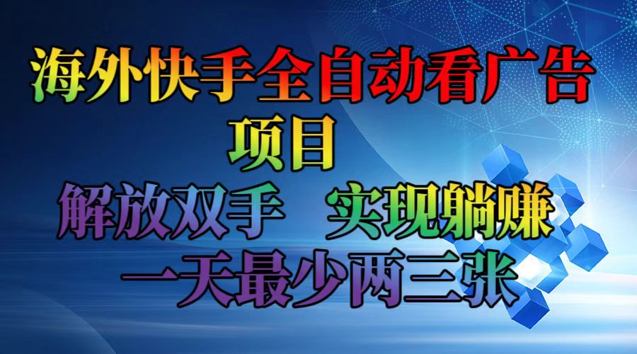海外快手全自动看广告项目    解放双手   实现躺赚  一天最少两三张-桀创项目掘金社