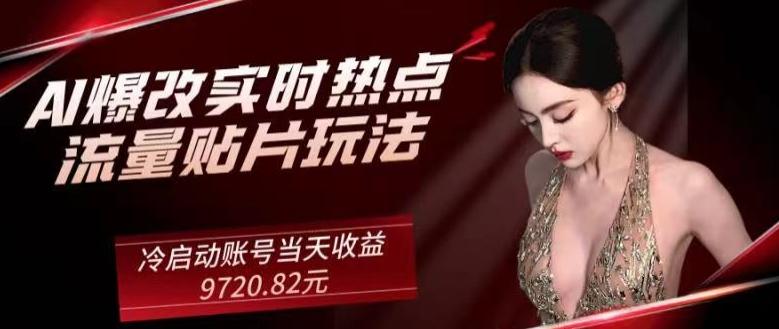 AI爆改实时热点流量贴片玩法，冷启动账号当天收益9720.82元-桀创项目掘金社