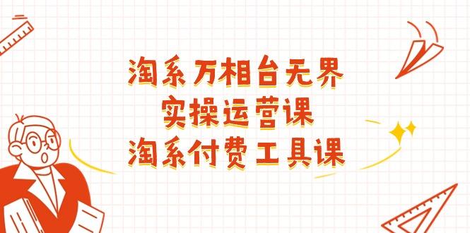 淘系-万相台无界实操运营课：淘系 付费工具课(40节课-桀创项目掘金社