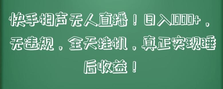 快手相声无人直播，日入1000+，无违规，全天挂机，真正实现睡后收益【揭秘】-桀创项目掘金社